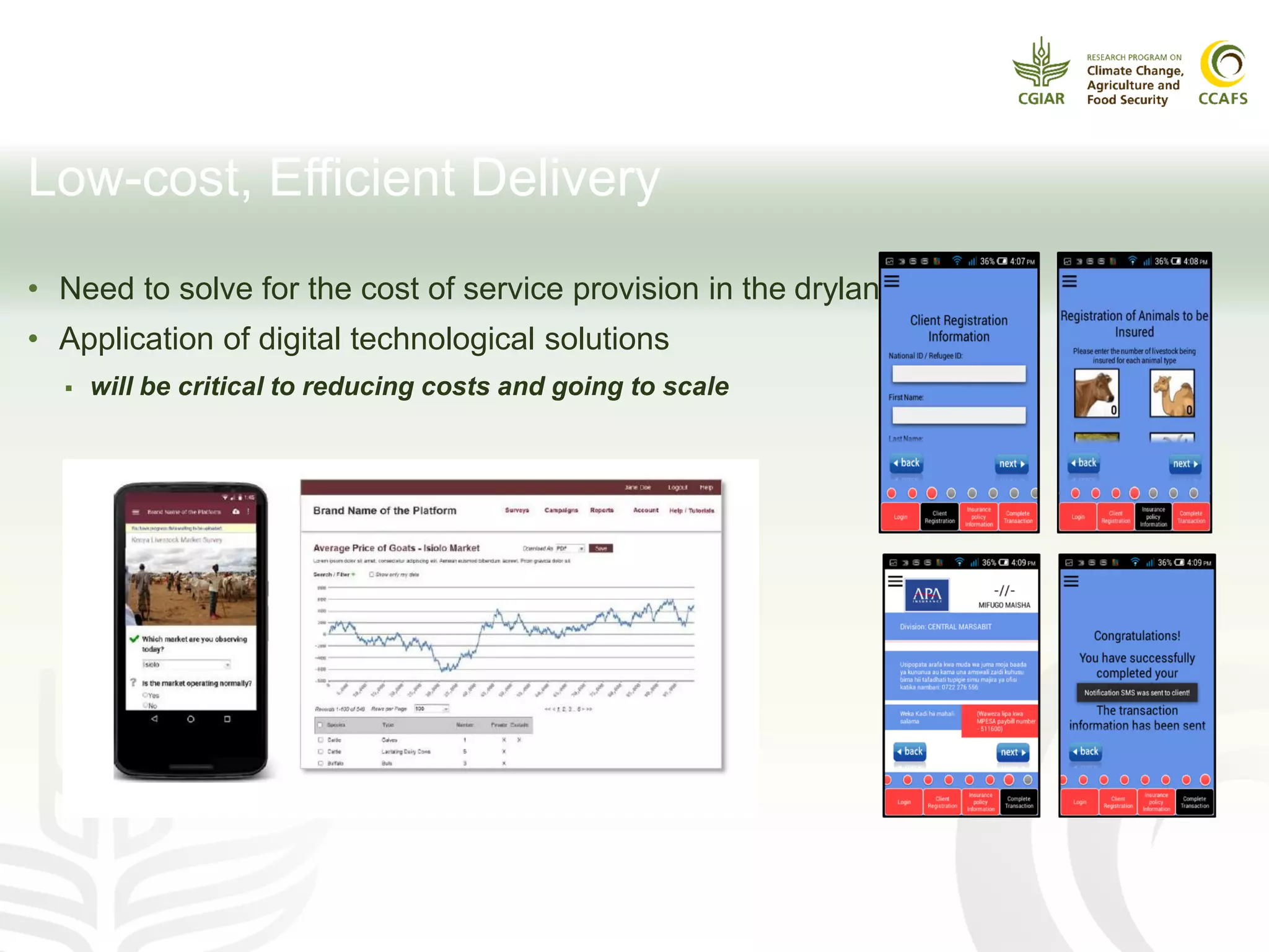 Low-cost, Efficient Delivery
• Need to solve for the cost of service provision in the drylands
• Application of digital technological solutions
 will be critical to reducing costs and going to scale
 