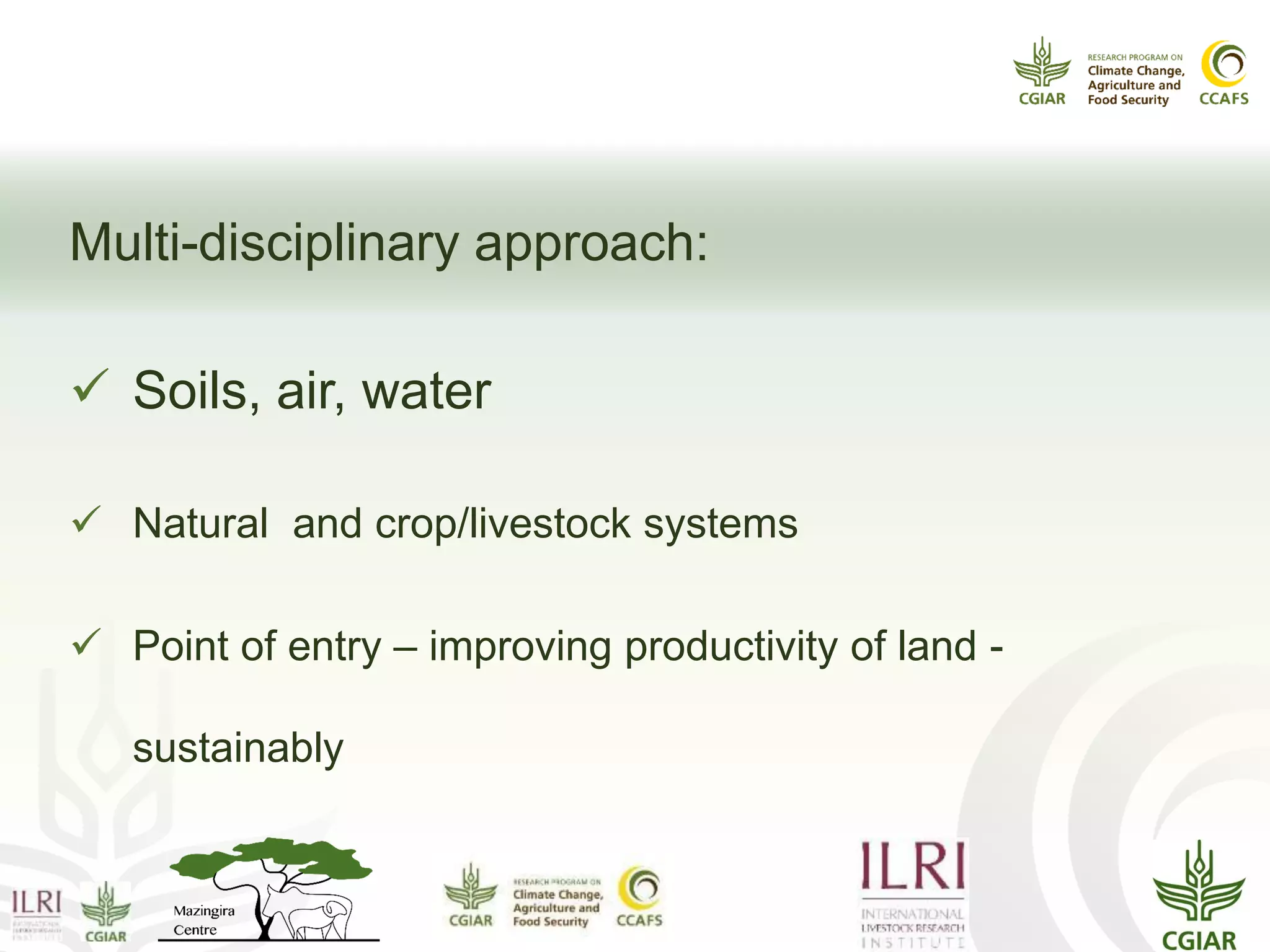 Mazingira?
Swahili for “environment”
Multi-disciplinary approach:
 Soils, air, water
 Natural and crop/livestock systems
 Point of entry – improving productivity of land -
sustainably
 