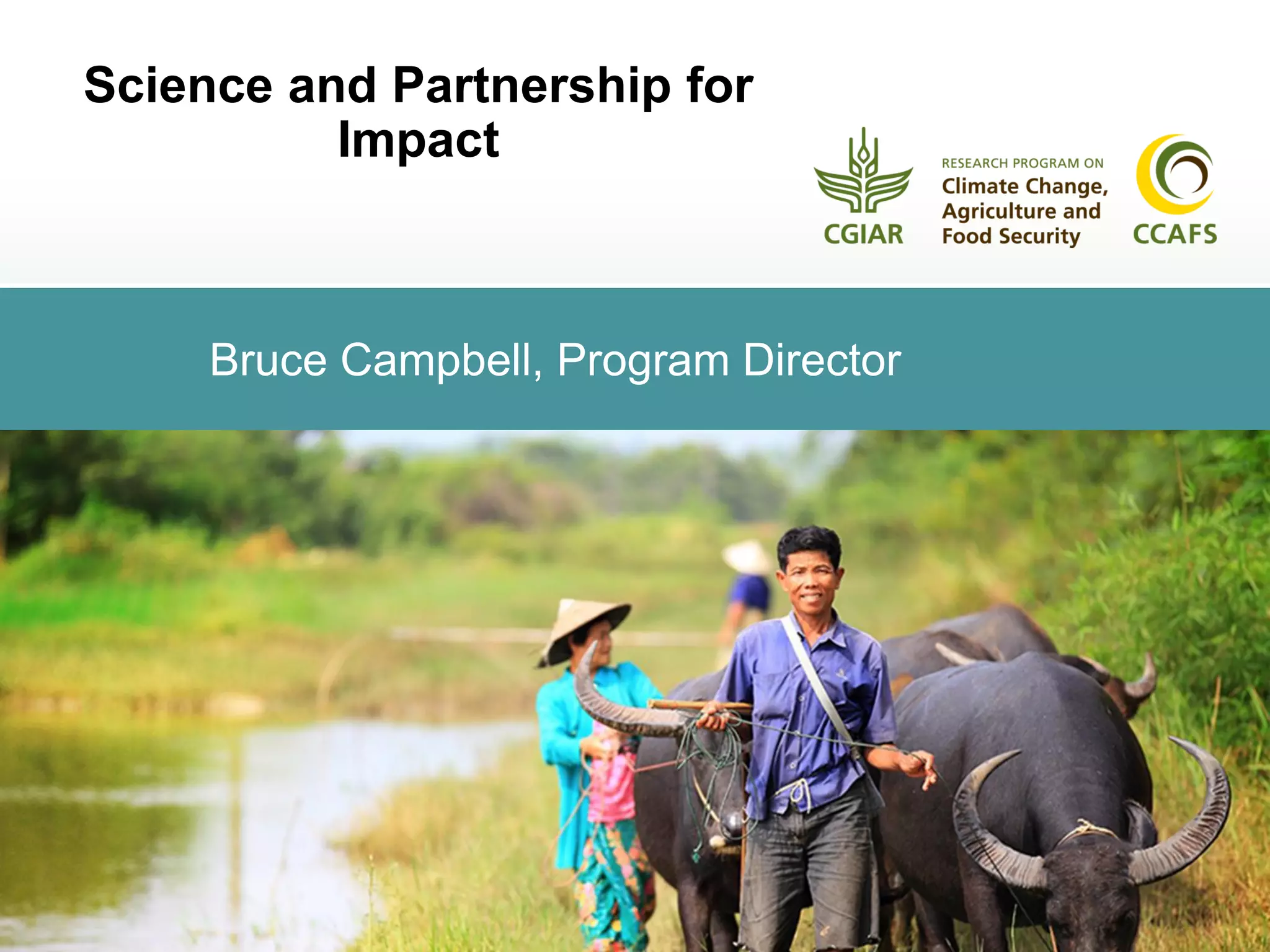 Science and Partnership for
Impact
Bruce Campbell, Program Director
 