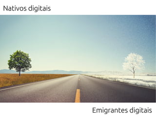 Nativos digitais
Emigrantes digitais