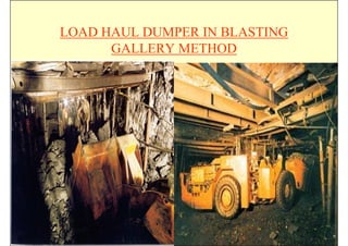 LOAD HAUL DUMPER IN BLASTING
      GALLERY METHOD




             ISN
 