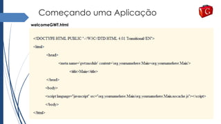 Começando uma Aplicação
welcomeGWT.html
 