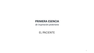 EL PACIENTE
PRIMERA ESENCIA
de inspiración pickeriana
4
 