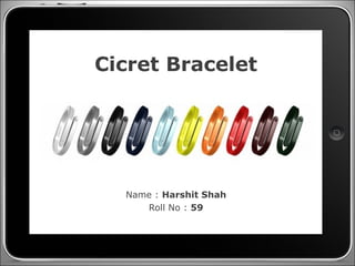 Cicret Bracelet
Name : Harshit Shah
Roll No : 59
 