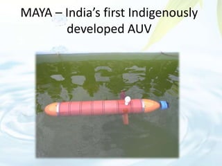 MAYA – India’s first Indigenously
developed AUV
 