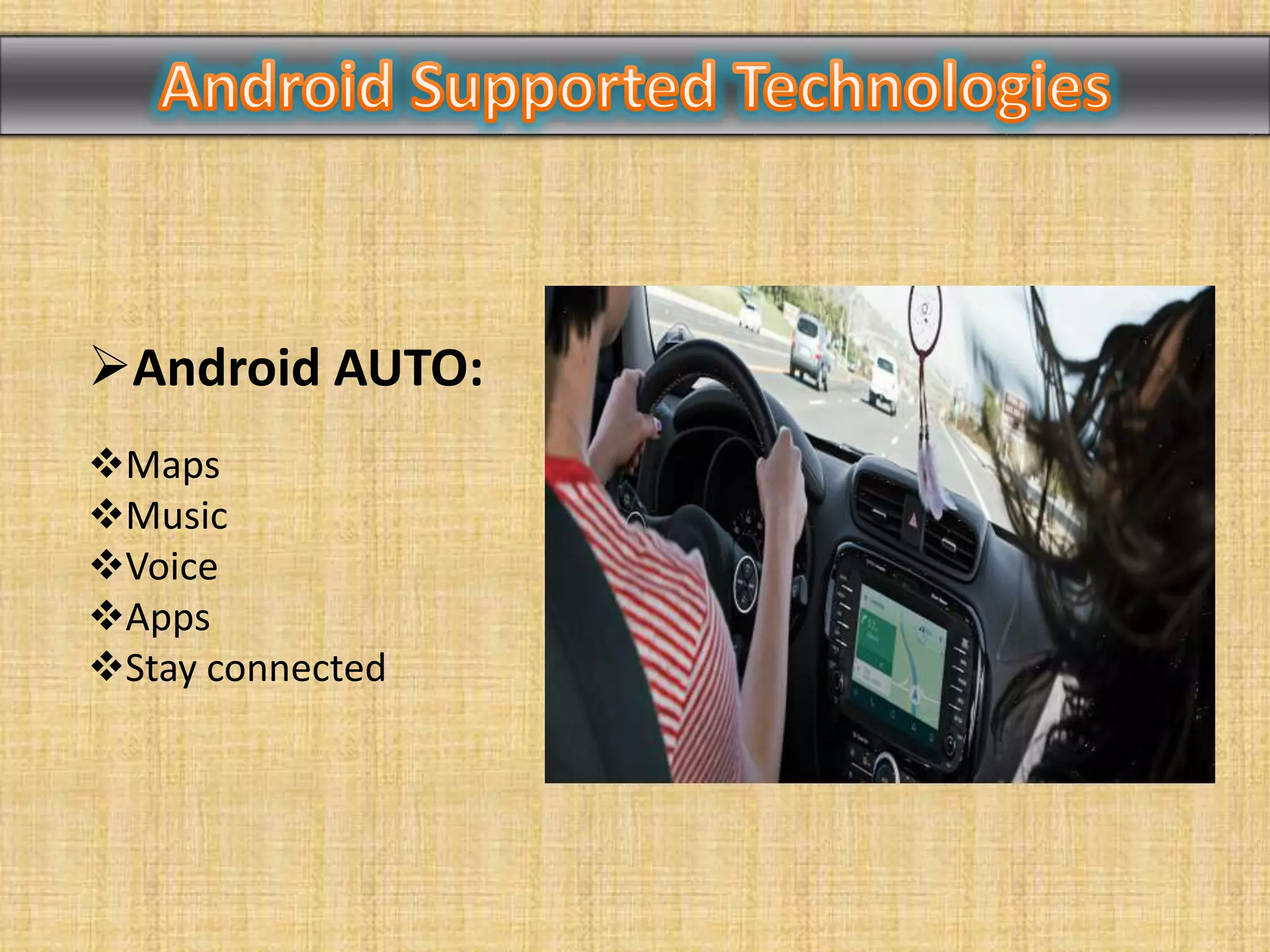 Android AUTO:
Maps
Music
Voice
Apps
Stay connected
 