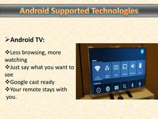 Android TV:
Less browsing, more
watching
Just say what you want to
see
Google cast ready
Your remote stays with
you.
 