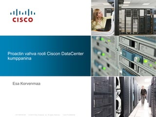 Proactin vahva rooli Ciscon DataCenter
kumppanina




  Esa Korvenmaa




   C97-600755-00   © 2010 Cisco Systems, Inc. All rights reserved.   Cisco Confidential
 