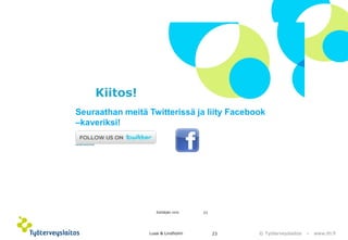 © Työterveyslaitos –www.ttl.fi 23 Lusa & Lindholm 
Kiitos! 
23 
Esittäjän nimi 
Seuraathan meitä Twitterissä ja liity Facebook –kaveriksi! 
twitter.com/tyoterveys 
twitter.com/fioh 