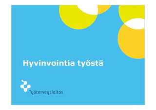 © Työterveyslaitos – www.ttl.fi 
Hyvinvointia työstä 
 