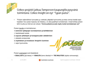 Celkee-projekti jatkuu Tampereen kaupungilla pysyvänä 
toimintana: Celkee Insight on nyt ”Typan pulssi”. 
• ”Pulssin säänn...