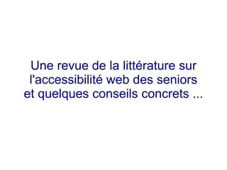 Une revue de la littérature sur
 l'accessibilité web des seniors
et quelques conseils concrets ...
 
