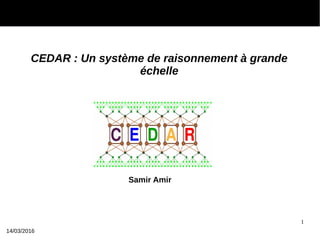 1
CEDAR : Un système de raisonnement à grande
échelle
14/03/2016
Samir Amir
 