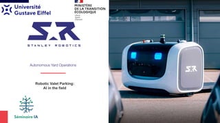 Autonomous Yard Operations
Robotic Valet Parking:
AI in the field
 