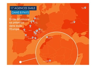17 AGENCES SMILE
DANS 8 PAYS
Smile développe
sa présence
dans toute
l’Europe
4
 
