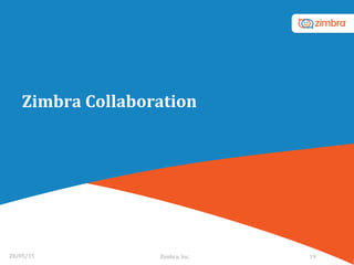 Zimbra	
  Collaboration	
  
28/05/15	
   19	
  Zimbra,	
  Inc.	
  	
  
 