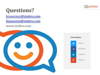 Questions?	
  
kcouvreur@zimbra.com	
  
fmaussion@zimbra.com	
  
www.zimbra.com	
  
 