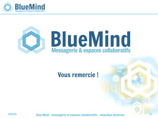 28/05/15 Blue Mind - messagerie et espaces collaboratifs - www.blue-mind.net 20
Vous remercie !
 