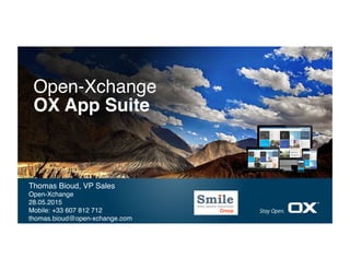 Thomas Bioud, VP Sales  
Open-Xchange 
28.05.2015
Mobile: +33 607 812 712
thomas.bioud@open-xchange.com
Open-Xchange 
OX App Suite 
 