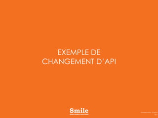 EXEMPLE DE
CHANGEMENT D’API
2015
Séminaire Smile - Drupal 8
 