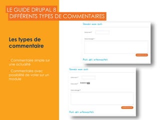 LE GUIDE DRUPAL 8
Les types de
commentaire
• Commentaire simple sur
une actualité
• Commentaire avec
possibilité de voter sur un
module
DIFFÉRENTS TYPES DE COMMENTAIRES
2015
 