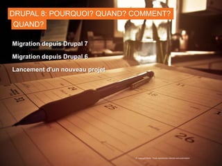 64
DRUPAL 8: POURQUOI? QUAND? COMMENT?
Migration depuis Drupal 7
Migration depuis Drupal 6
Lancement d'un nouveau projet
© Copyright Smile - Toute reproduction interdite sans autorisation
QUAND?
 