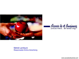 Mehdi Lamloum
Responsable Online Advertising



                                 www.accesstoebusiness.com