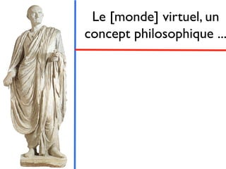 Le [monde] virtuel, un
concept philosophique ...
 