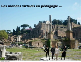 Les mondes virtuels en pédagogie ...

vendredi 24 mai 2013

 
