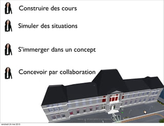 Construire des cours
Simuler des situations
S’immerger dans un concept
Concevoir par collaboration

vendredi 24 mai 2013

 