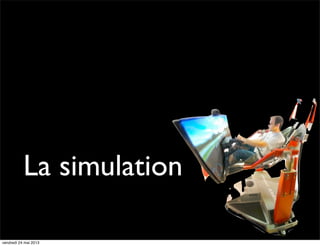 La simulation
vendredi 24 mai 2013

 