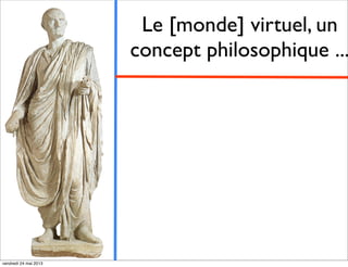 Le [monde] virtuel, un
concept philosophique ...

vendredi 24 mai 2013

 