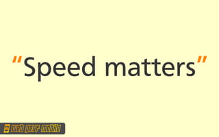 “Speed matters”
 
