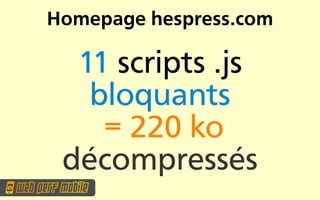 Homepage hespress.com

  11 scripts .js
   bloquants
    = 220 ko
 décompressés
 