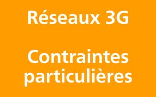 Réseaux 3G

Contraintes
particulières
 