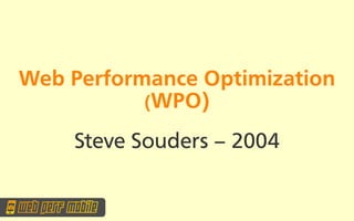 Web Performance Optimization
           (WPO)

    Steve Souders – 2004
 