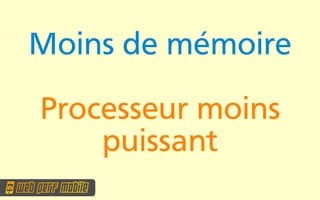 Moins de mémoire

Processeur moins
    puissant
 
