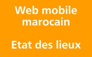 Web mobile
 marocain

Etat des lieux
 