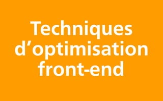 Techniques
d’optimisation
   front-end
 