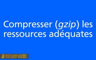 Compresser (gzip) les
ressources adéquates
 