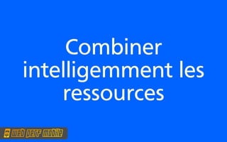 Combiner
intelligemment les
    ressources
 