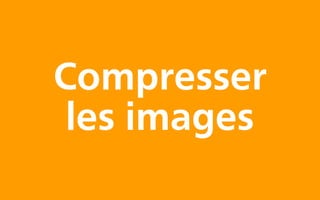 Compresser
 les images
 