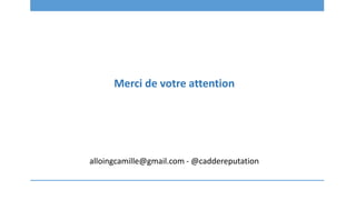 Merci de votre attention
alloingcamille@gmail.com - @caddereputation
 