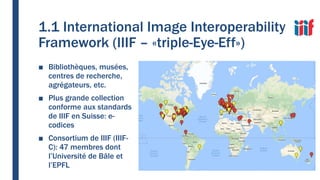 1.1 International Image Interoperability
Framework (IIIF – «triple-Eye-Eff»)
■ Bibliothèques, musées,
centres de recherche...