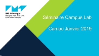 29/
1
Séminaire Campus Lab
Carnac Janvier 2019
 