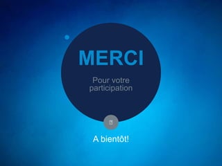 A bientôt!
MERCI
Pour votre
participation
 
