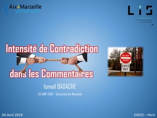 dans les Commentaires
Intensité de Contradiction
Ismaïl BADACHE
LIS UMR 7020 – Université Aix-Marseille
EHESS – Paris04 Avril 2018
 