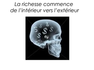 La richesse commence
de l’intérieur vers l’extérieur
 