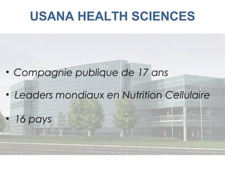 USANA HEALTH SCIENCES



• Compagnie publique de 17 ans

• Leaders mondiaux en Nutrition Cellulaire

• 16 pays
 