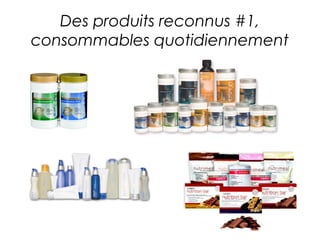 Des produits reconnus #1,
consommables quotidiennement
 